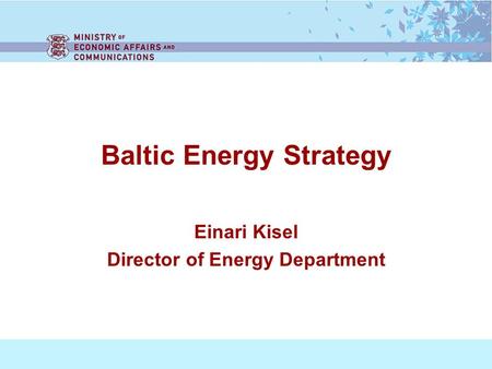 Baltic Energy Strategy Einari Kisel Director of Energy Department.