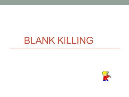 BLANK KILLING. Blank Killing Blank Killing? Blank Kill? Nice term…. Blank Kill, Kill Blank, close sound alike to Kill Bill? If only it was that easy to.