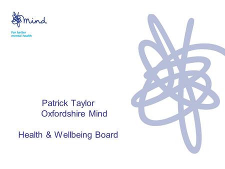 Patrick Taylor Oxfordshire Mind Health & Wellbeing Board.