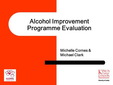 Alcohol Improvement Programme Evaluation Michelle Cornes & Michael Clark.