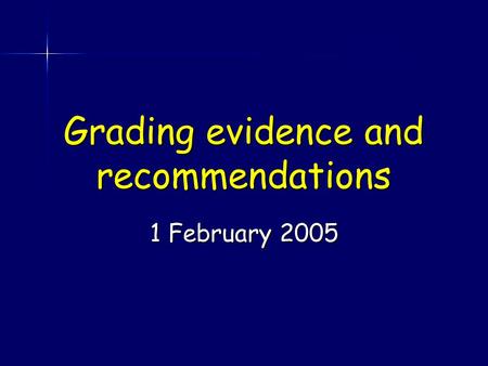 Grading evidence and recommendations 1 February 2005.