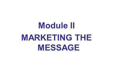 Module II MARKETING THE MESSAGE. REPORTS SHOULD BE USER FRIENDLY Logical structure. Structure readily apparent. Brief. Easy read.