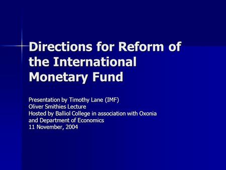 Directions for Reform of the International Monetary Fund Presentation by Timothy Lane (IMF) Oliver Smithies Lecture Hosted by Balliol College in association.