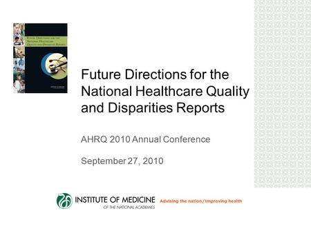 Future Directions for the National Healthcare Quality and Disparities Reports AHRQ 2010 Annual Conference September 27, 2010.