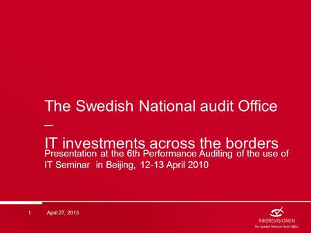 The Swedish National audit Office – IT investments across the borders Presentation at the 6th Performance Auditing of the use of IT Seminar in Beijing,