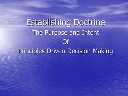 Establishing Doctrine The Purpose and Intent Of Principles-Driven Decision Making.