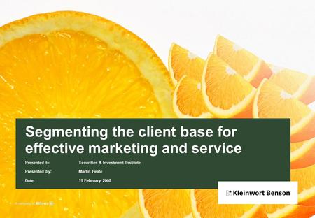 Segmenting the client base for effective marketing and service Presented to: Securities & Investment Institute Presented by: Martin Heale Date: 19 February.