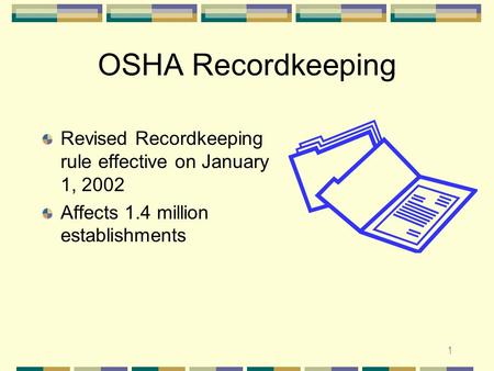 1 OSHA Recordkeeping Revised Recordkeeping rule effective on January 1, 2002 Affects 1.4 million establishments.