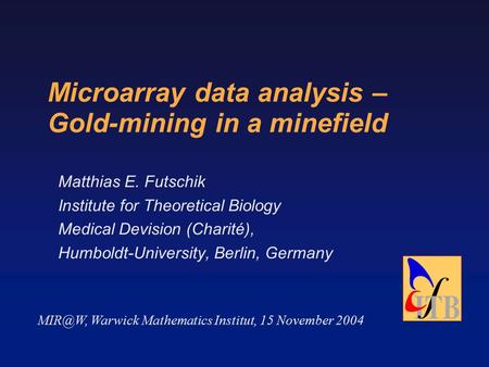 Microarray data analysis – Gold-mining in a minefield Matthias E. Futschik Institute for Theoretical Biology Medical Devision (Charité), Humboldt-University,