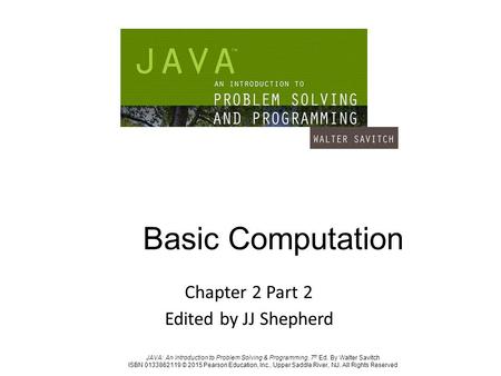 JAVA: An Introduction to Problem Solving & Programming, 7 th Ed. By Walter Savitch ISBN 0133862119 © 2015 Pearson Education, Inc., Upper Saddle River,