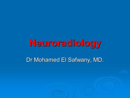 Neuroradiology Dr Mohamed El Safwany, MD. Intended Learning Outcomes  The student should be able to understand role of medical imaging in the evaluation.