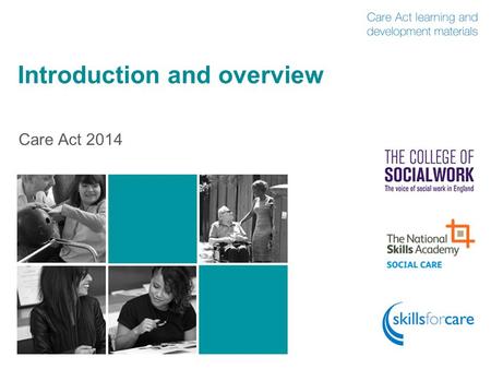Introduction and overview Care Act 2014. What is this module about?  Part 1 of the Care Act and its statutory guidance  Who’s it for?  Adult social.
