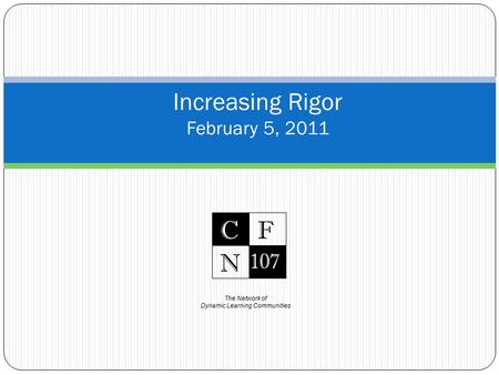 The Network of Dynamic Learning Communities C 107 F N Increasing Rigor February 5, 2011.