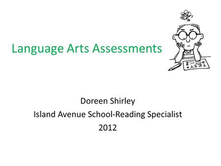 Language Arts Assessments Doreen Shirley Island Avenue School-Reading Specialist 2012.