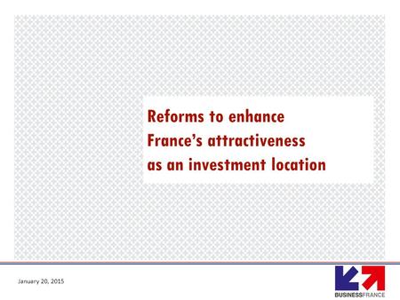 Reforms to enhance France’s attractiveness as an investment location January 20, 2015.