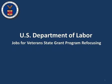 U.S. Department of Labor Jobs for Veterans State Grant Program Refocusing 1.