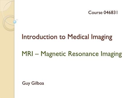 Introduction to Medical Imaging MRI – Magnetic Resonance Imaging