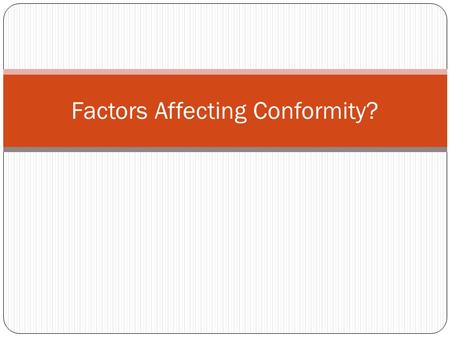 Factors Affecting Conformity?. Why do we conform? Possible answers? To fit in? To be liked? Everybody else is doing it.