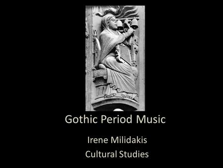 Gothic Period Music Irene Milidakis Cultural Studies.