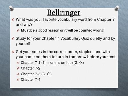 Bellringer What was your favorite vocabulary word from Chapter 7 and why? Must be a good reason or it will be counted wrong! Study for your Chapter 7 Vocabulary.