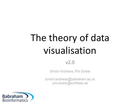 The theory of data visualisation v2.0 Simon Andrews, Phil Ewels