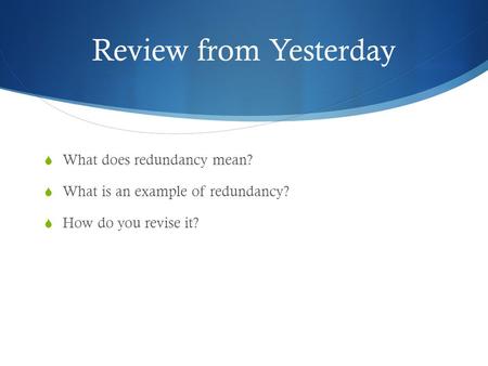 Review from Yesterday  What does redundancy mean?  What is an example of redundancy?  How do you revise it?