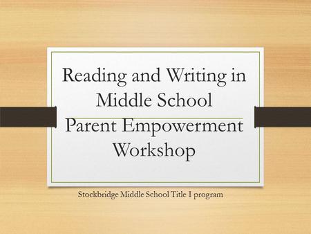 Reading and Writing in Middle School Parent Empowerment Workshop Stockbridge Middle School Title I program.