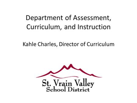 Department of Assessment, Curriculum, and Instruction Kahle Charles, Director of Curriculum.