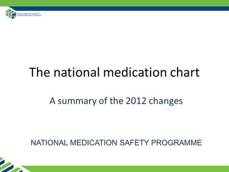 The national medication chart A summary of the 2012 changes NATIONAL MEDICATION SAFETY PROGRAMME.