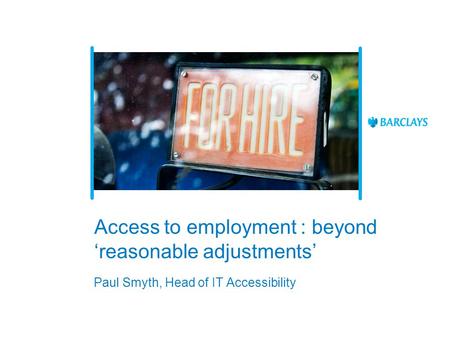 Access to employment : beyond ‘reasonable adjustments’ Paul Smyth, Head of IT Accessibility.