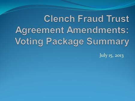 July 15, 2013. Clench Fraud Trust Amendments - Timelines Community consultation meeting – August 14, September 15 and October 9 2012 Meetings with Chief.