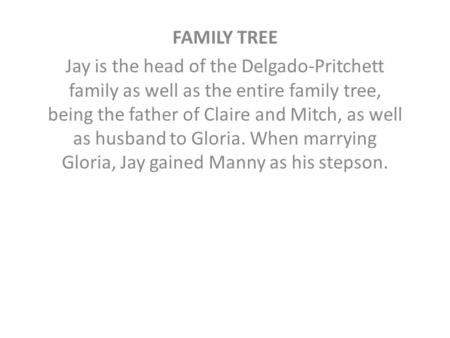 FAMILY TREE Jay is the head of the Delgado-Pritchett family as well as the entire family tree, being the father of Claire and Mitch, as well as husband.