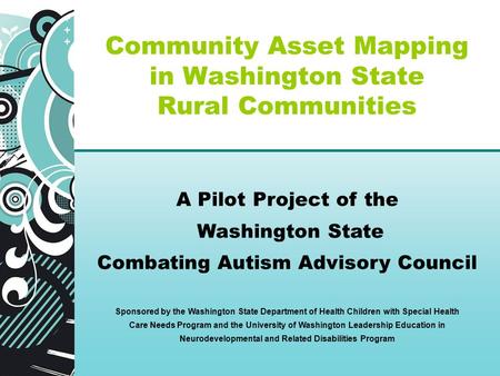 Community Asset Mapping in Washington State Rural Communities A Pilot Project of the Washington State Combating Autism Advisory Council Sponsored by the.