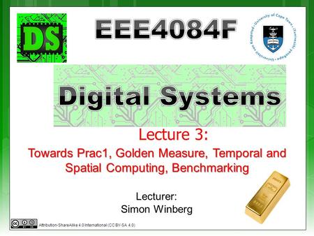Lecture 3: Lecturer: Simon Winberg Towards Prac1, Golden Measure, Temporal and Spatial Computing, Benchmarking Attribution-ShareAlike 4.0 International.