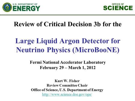 OFFICE OF SCIENCE Review of Critical Decision 3b for the Large Liquid Argon Detector for Neutrino Physics (MicroBooNE) Fermi National Accelerator Laboratory.