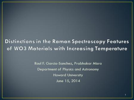 Raul F. Garcia-Sanchez, Prabhakar Misra Department of Physics and Astronomy Howard University June 15, 2014 1.