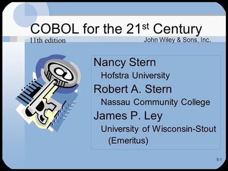 8-1 COBOL for the 21 st Century Nancy Stern Hofstra University Robert A. Stern Nassau Community College James P. Ley University of Wisconsin-Stout (Emeritus)