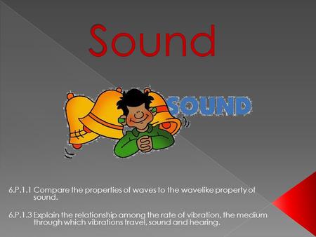 Making Sound Waves:  A sound wave begins with a vibration.  How Sound Travels:  Like other mechanical waves, sound waves carry energy through a medium.