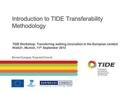 Introduction to TIDE Transferability Methodology TIDE Workshop: Transferring walking innovation in the European context Walk21, Munich, 11 th September.