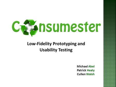 Low-Fidelity Prototyping and Usability Testing Michael Abel Patrick Healy Cullen Walsh.
