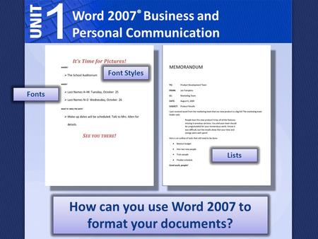 Word 2007 ® Business and Personal Communication How can you use Word 2007 to format your documents? Fonts Font Styles Lists.