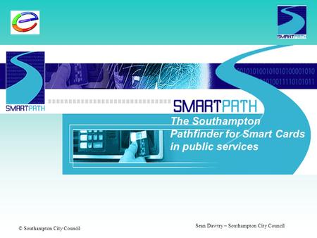 © Southampton City Council Sean Dawtry – Southampton City Council The Southampton Pathfinder for Smart Cards in public services.