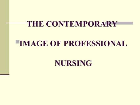 THE CONTEMPORARY IMAGE OF PROFESSIONAL NURSING