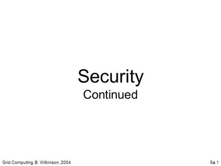 Grid Computing, B. Wilkinson, 20045a.1 Security Continued.