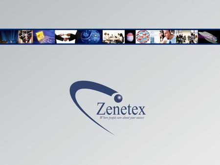 The Zenetex Vision To be a highly successful and diversified professional services company that is… … advocated by customers. …the best place to work.