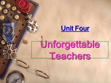 Unforgettable Teachers Unit Four Objectives  Grasp the main idea and structure of the text;  Learn to develop an essay in chronological order along.