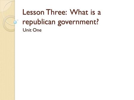 Lesson Three: What is a republican government?