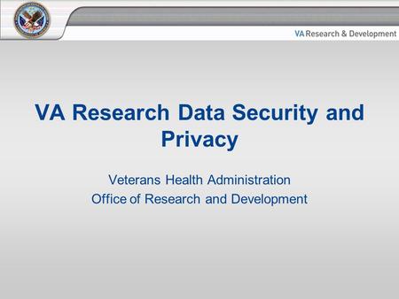 VA Research Data Security and Privacy Veterans Health Administration Office of Research and Development.