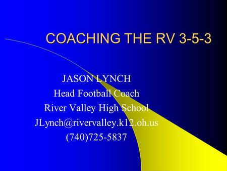 COACHING THE RV 3-5-3 JASON LYNCH Head Football Coach River Valley High School (740)725-5837.