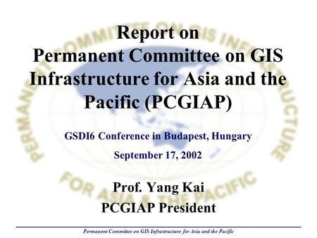 Permanent Committee on GIS Infrastructure for Asia and the Pacific Report on Permanent Committee on GIS Infrastructure for Asia and the Pacific (PCGIAP)